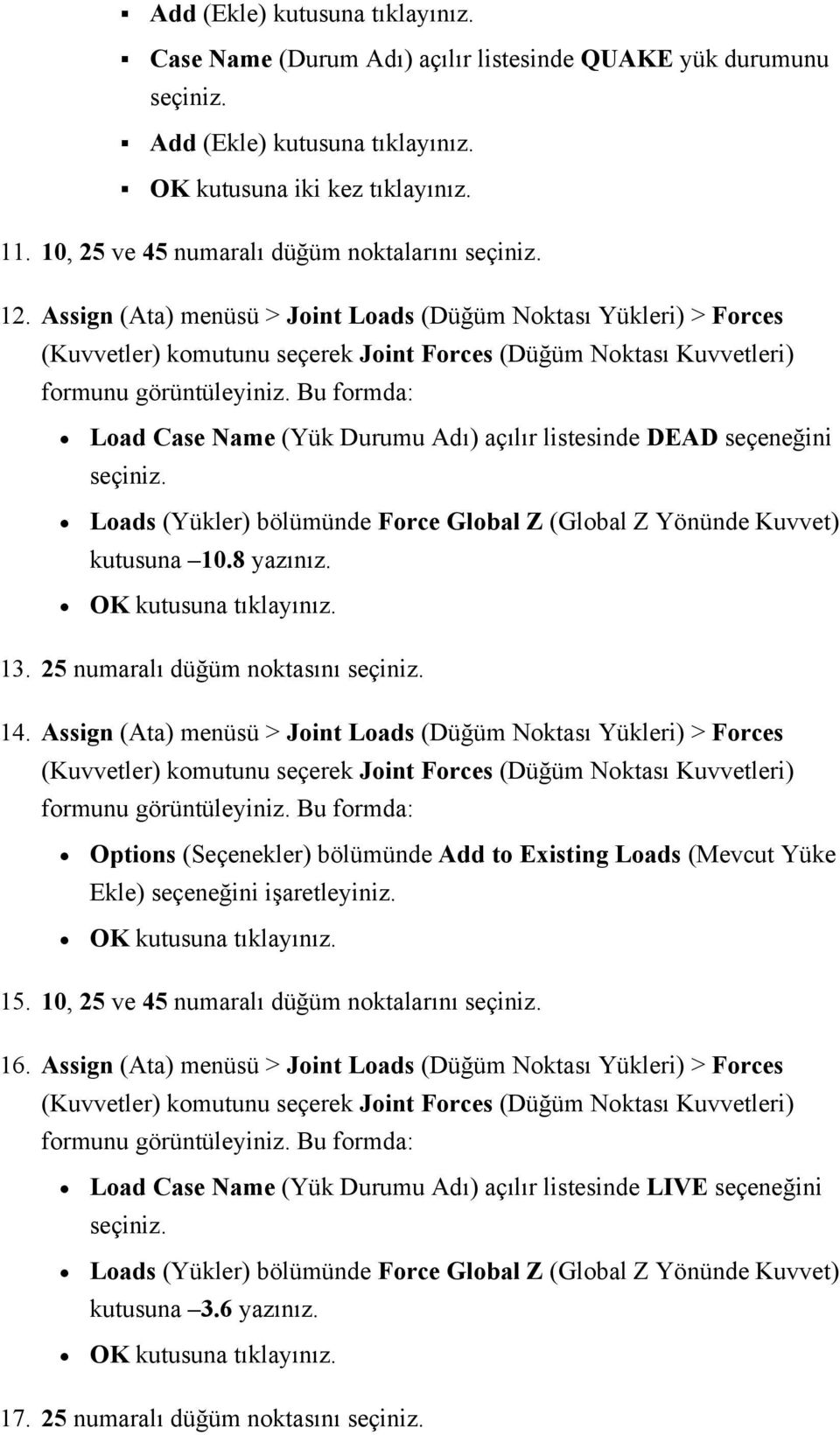 Loads (Yükler) bölümünde Force Global Z (Global Z Yönünde Kuvvet) kutusuna 10.8 yazınız. 13. 25 numaralı düğüm noktasını seçiniz. 14.