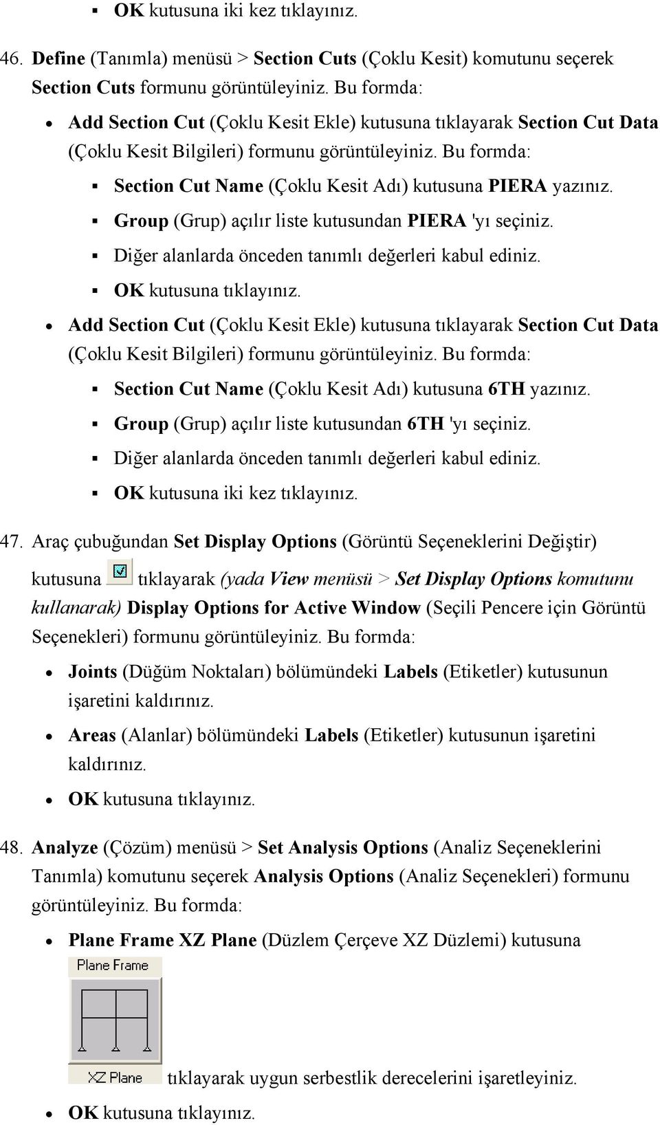 (Çoklu Kesit Adı) kutusuna PIERA yazınız. Group (Grup) açılır liste kutusundan PIERA 'yı seçiniz. Diğer alanlarda önceden tanımlı değerleri kabul ediniz.