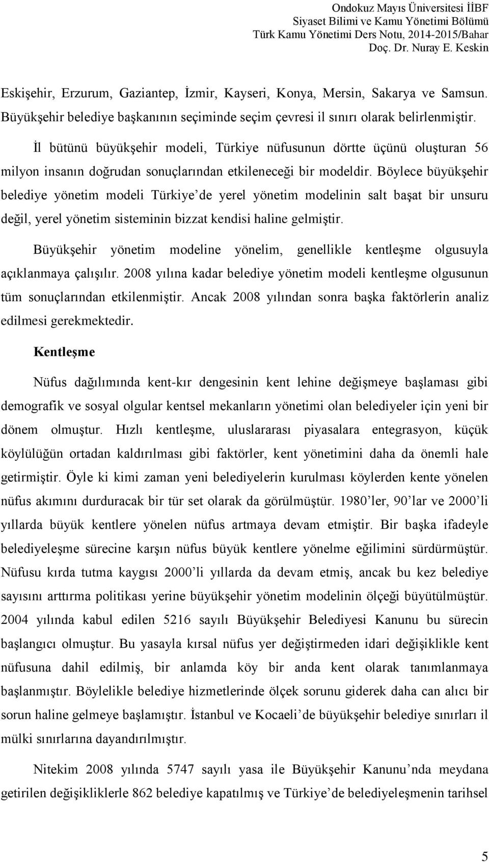Böylece büyükşehir belediye yönetim modeli Türkiye de yerel yönetim modelinin salt başat bir unsuru değil, yerel yönetim sisteminin bizzat kendisi haline gelmiştir.
