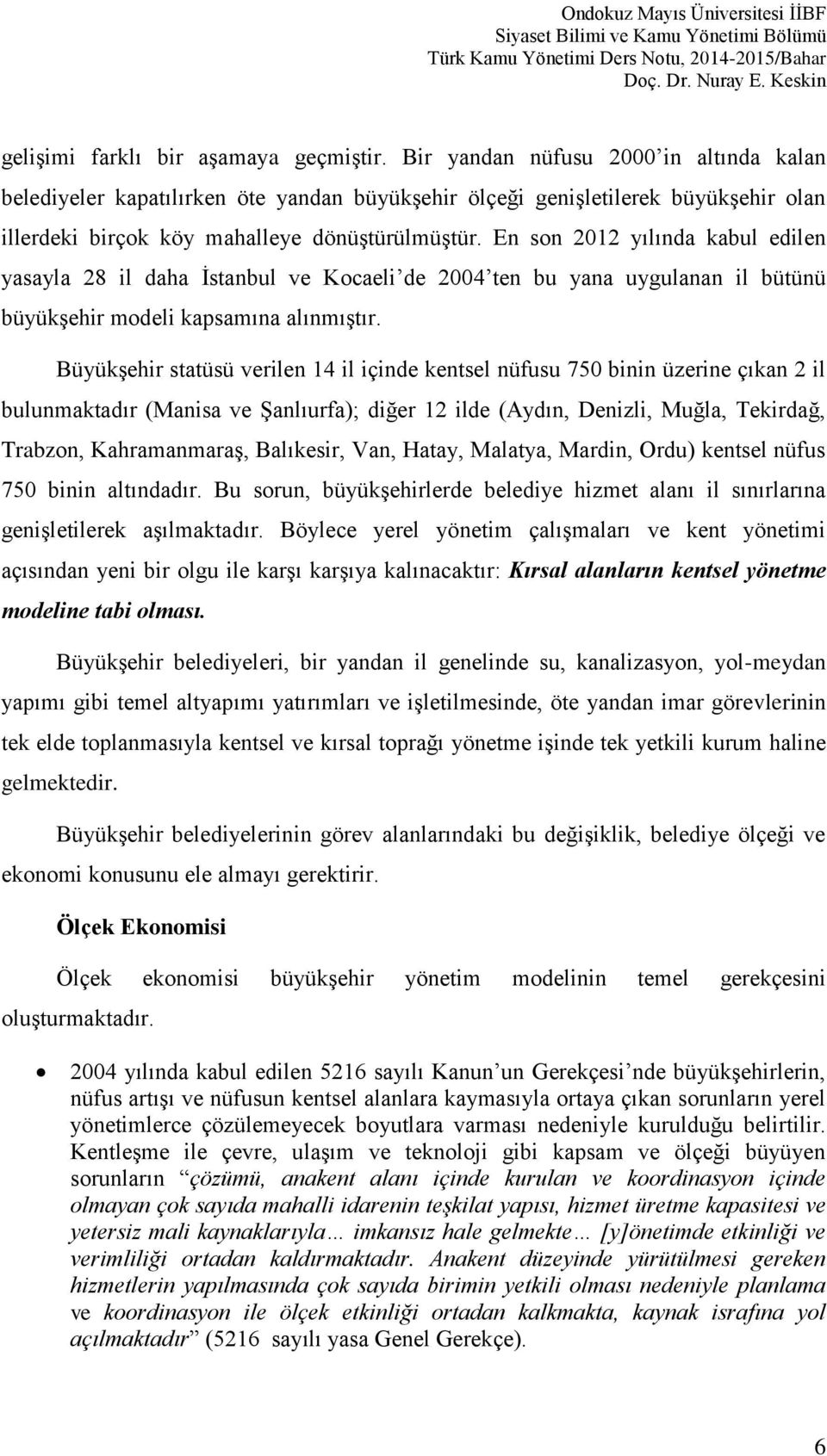En son 2012 yılında kabul edilen yasayla 28 il daha İstanbul ve Kocaeli de 2004 ten bu yana uygulanan il bütünü büyükşehir modeli kapsamına alınmıştır.