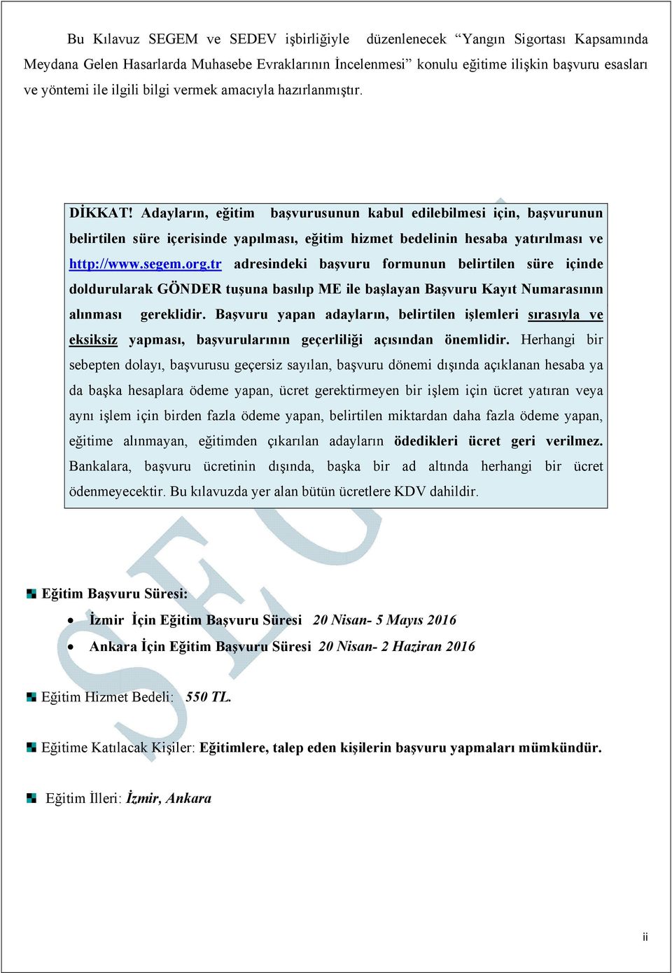 Adayların, eğitim başvurusunun kabul edilebilmesi için, başvurunun belirtilen süre içerisinde yapılması, eğitim hizmet bedelinin hesaba yatırılması ve http://www.segem.org.