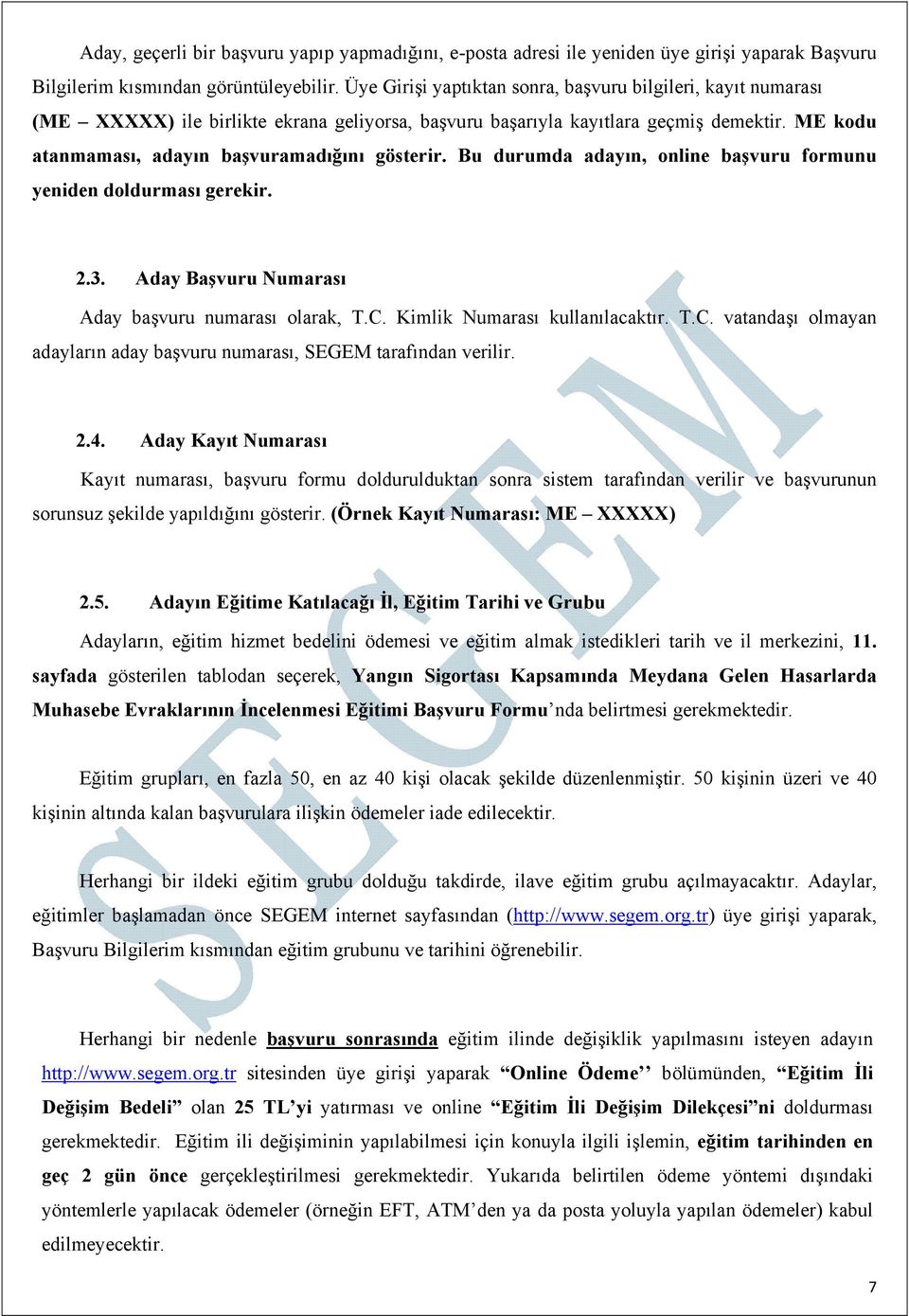 ME kodu atanmaması, adayın başvuramadığını gösterir. Bu durumda adayın, online başvuru formunu yeniden doldurması gerekir. 2.3. Aday Başvuru Numarası Aday başvuru numarası olarak, T.C.