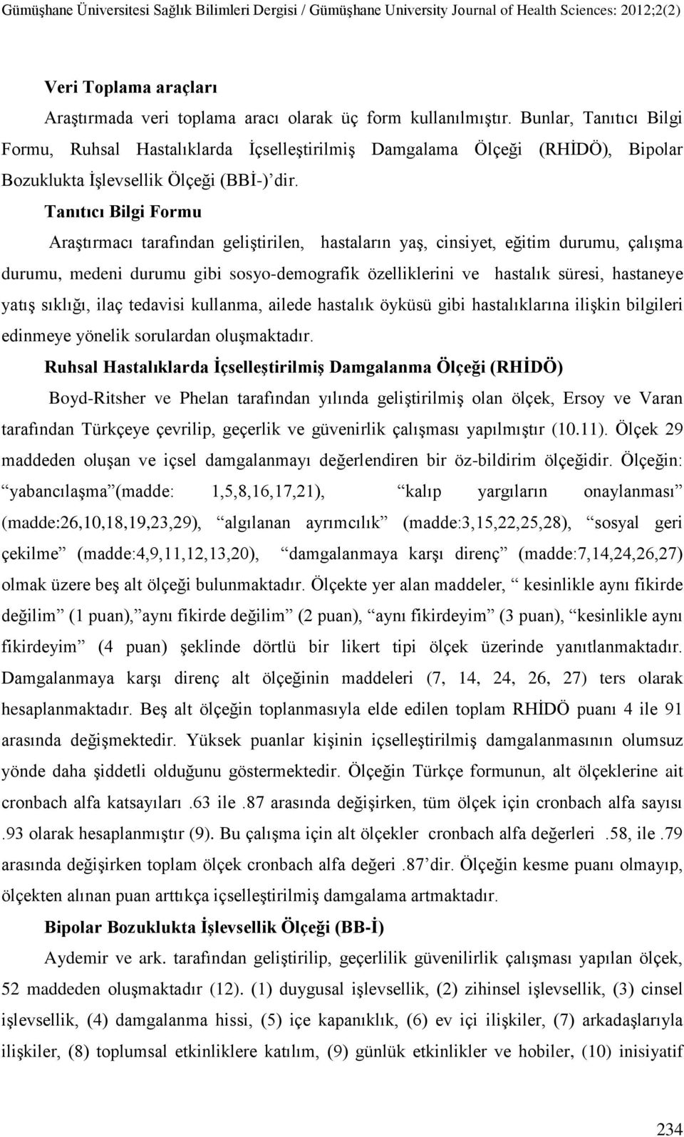 Tanıtıcı Bilgi Formu Araştırmacı tarafından geliştirilen, hastaların yaş, cinsiyet, eğitim durumu, çalışma durumu, medeni durumu gibi sosyo-demografik özelliklerini ve hastalık süresi, hastaneye