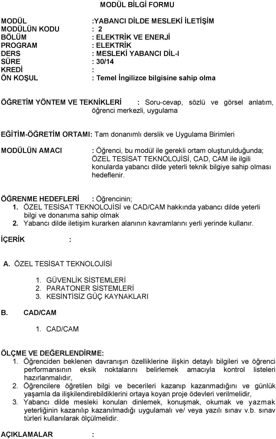 Öğrenci, bu modül ile gerekli ortam oluşturulduğunda; ÖZEL TESİSAT TEKNOLOJİSİ, CAD, CAM ile ilgili konularda yabancı dilde yeterli teknik bilgiye sahip olması hedeflenir.