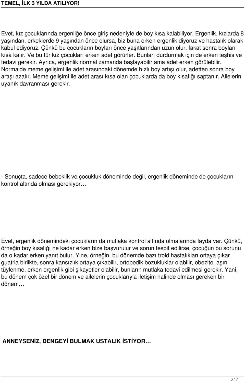 Çünkü bu çocukların boyları önce yaşıtlarından uzun olur, fakat sonra boyları kısa kalır. Ve bu tür kız çocukları erken adet görürler. Bunları durdurmak için de erken teşhis ve tedavi gerekir.