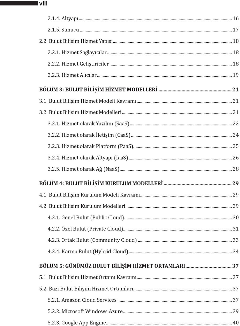 .. 24 3.2.3. Hizmet olarak Platform (PaaS)... 25 3.2.4. Hizmet olarak Altyapı (IaaS)... 26 3.2.5. Hizmet olarak Ağ (NaaS)... 28 BÖLÜM 4: BULUT BİLİŞİM KURULUM MODELLERİ...29 4.1.