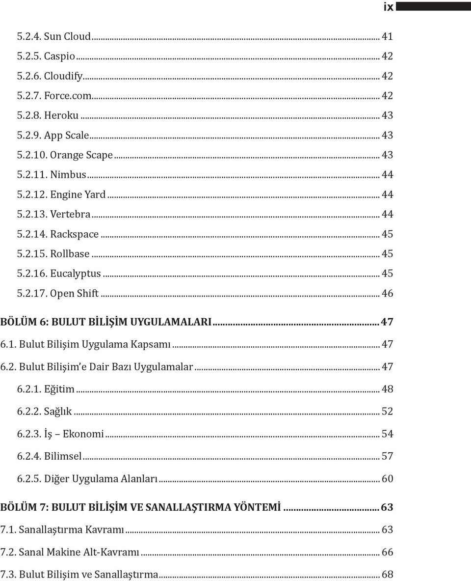 .. 47 6.2. Bulut Bilişim e Dair Bazı Uygulamalar... 47 6.2.1. Eğitim... 48 6.2.2. Sağlık... 52 6.2.3. İş Ekonomi... 54 6.2.4. Bilimsel... 57 6.2.5. Diğer Uygulama Alanları.