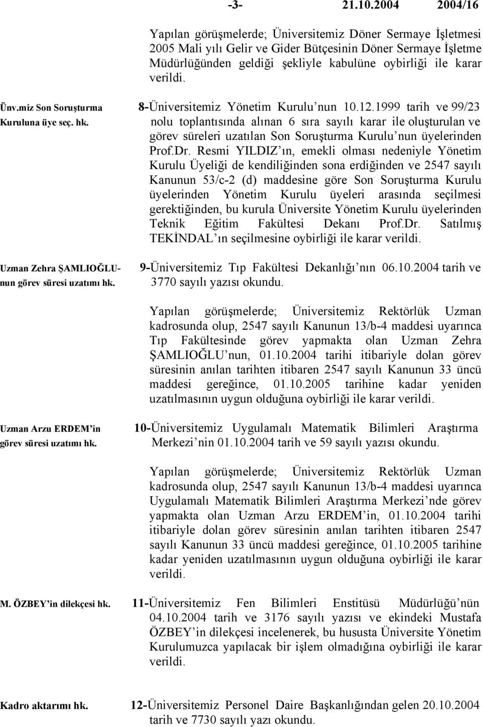 miz Son Soruşturma 8-Üniversitemiz Yönetim Kurulu nun 10.12.1999 tarih ve 99/23 Kuruluna üye seç. hk.