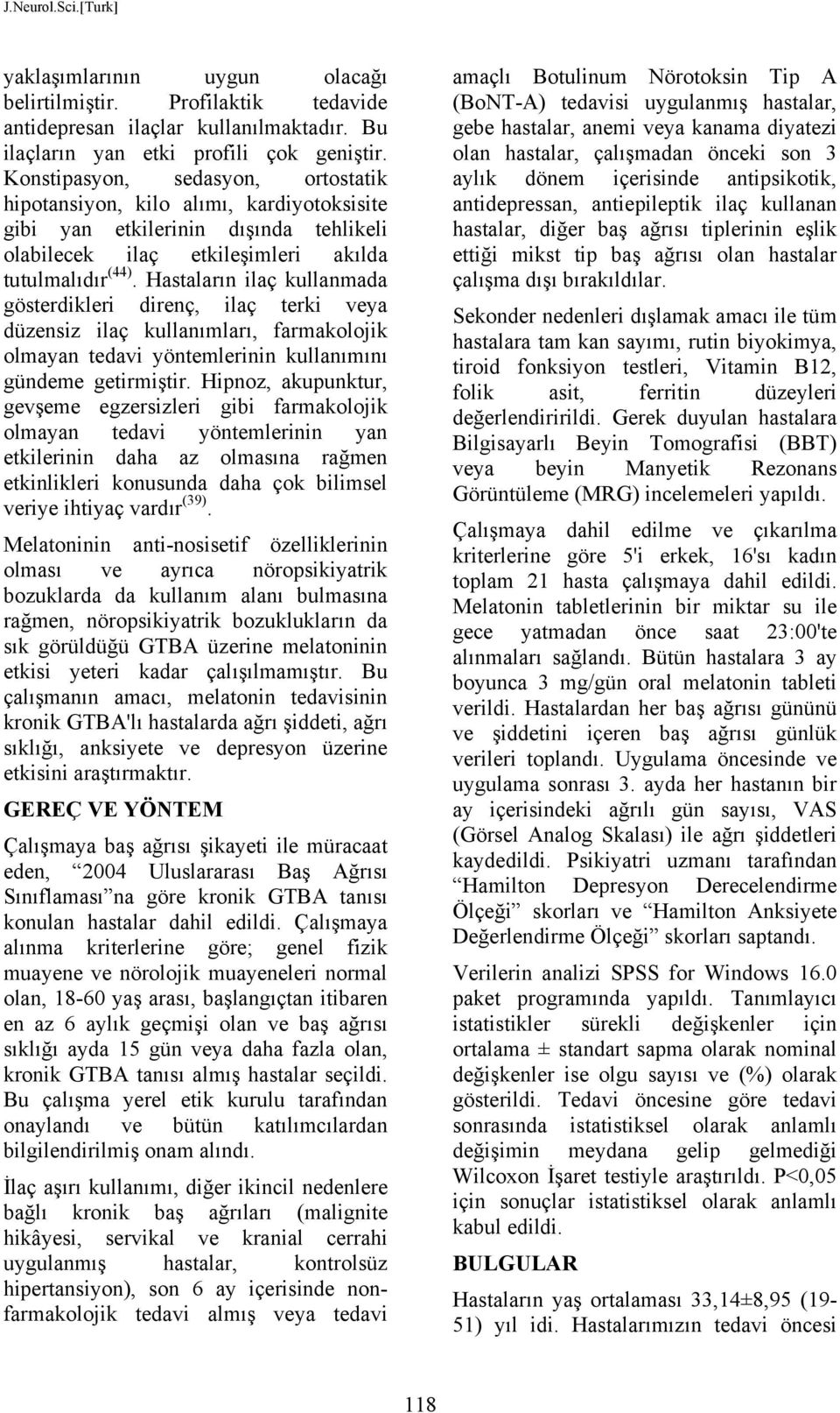 Hastaların ilaç kullanmada gösterdikleri direnç, ilaç terki veya düzensiz ilaç kullanımları, farmakolojik olmayan tedavi yöntemlerinin kullanımını gündeme getirmiştir.