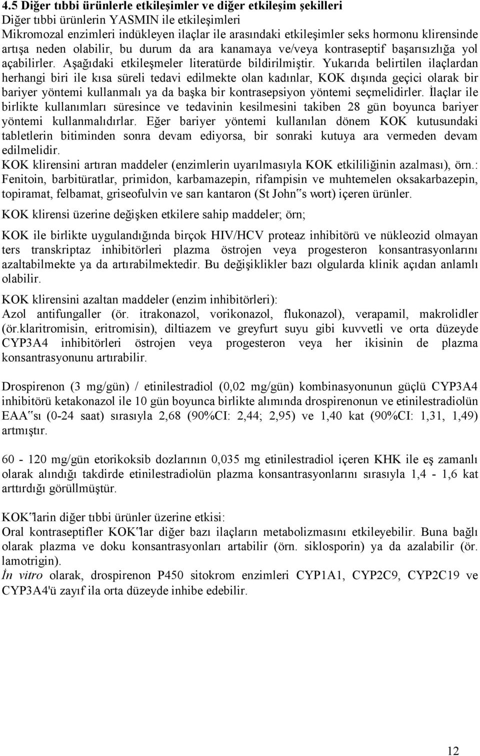 Yukarıda belirtilen ilaçlardan herhangi biri ile kısa süreli tedavi edilmekte olan kadınlar, KOK dışında geçici olarak bir bariyer yöntemi kullanmalı ya da başka bir kontrasepsiyon yöntemi