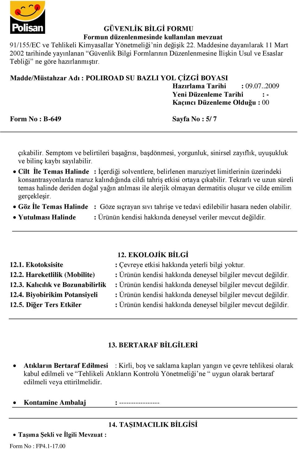 Tekrarlı ve uzun süreli temas halinde deriden doğal yağın atılması ile alerjik olmayan dermatitis oluşur ve cilde emilim gerçekleşir.