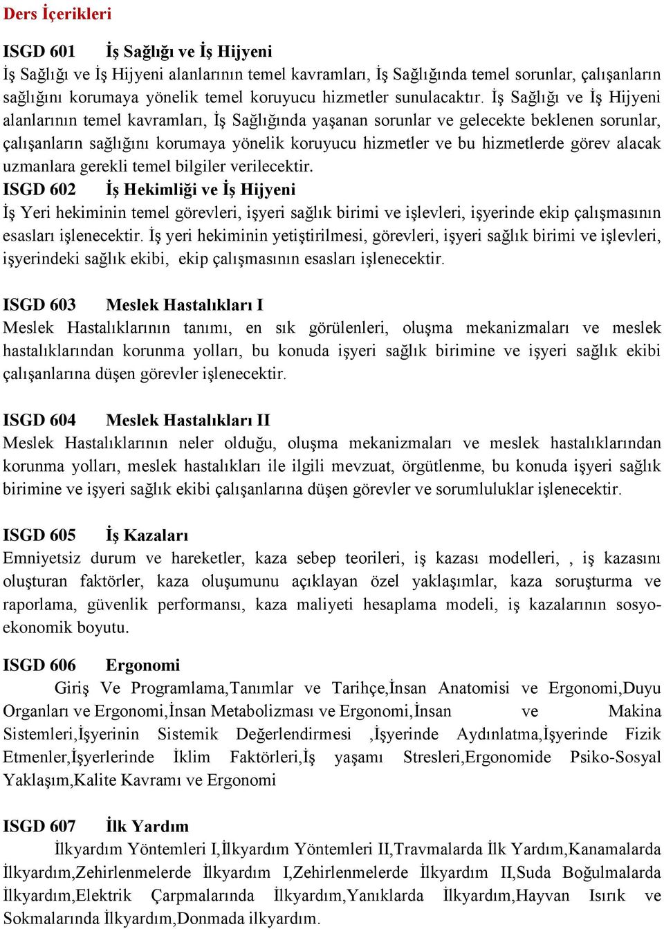 İş Sağlığı ve İş Hijyeni alanlarının temel kavramları, İş Sağlığında yaşanan sorunlar ve gelecekte beklenen sorunlar, çalışanların sağlığını korumaya yönelik koruyucu hizmetler ve bu hizmetlerde