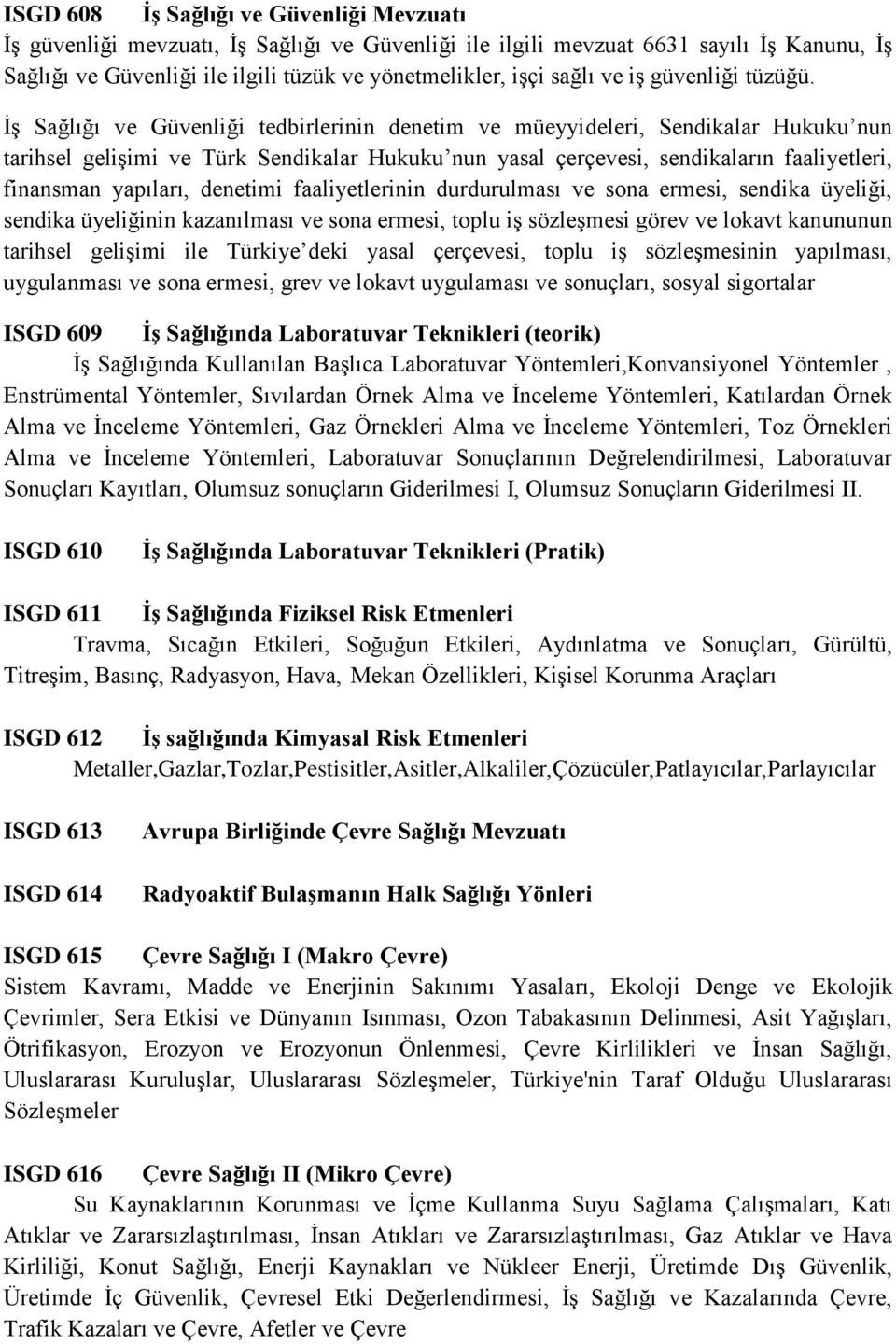 İş Sağlığı ve Güvenliği tedbirlerinin denetim ve müeyyideleri, Sendikalar Hukuku nun tarihsel gelişimi ve Türk Sendikalar Hukuku nun yasal çerçevesi, sendikaların faaliyetleri, finansman yapıları,