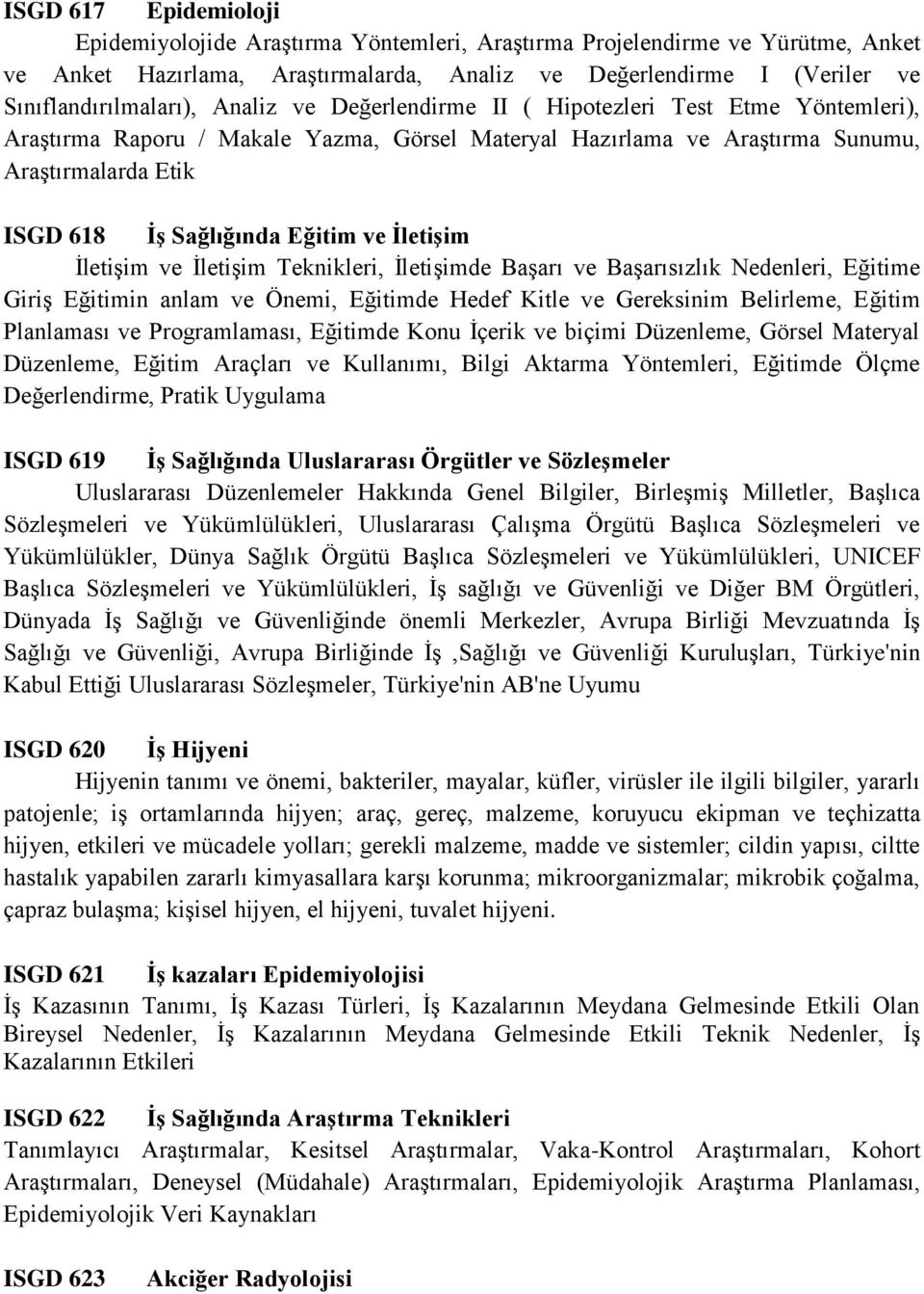 İletişim İletişim ve İletişim Teknikleri, İletişimde Başarı ve Başarısızlık Nedenleri, Eğitime Giriş Eğitimin anlam ve Önemi, Eğitimde Hedef Kitle ve Gereksinim Belirleme, Eğitim Planlaması ve