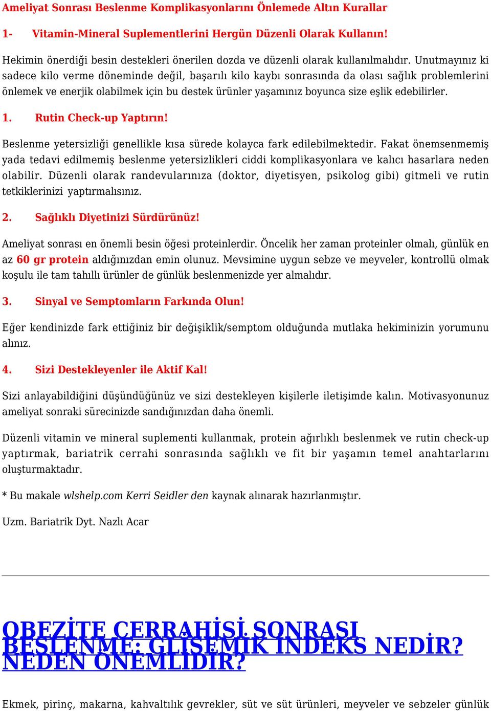 Unutmayınız ki sadece kilo verme döneminde değil, başarılı kilo kaybı sonrasında da olası sağlık problemlerini önlemek ve enerjik olabilmek için bu destek ürünler yaşamınız boyunca size eşlik