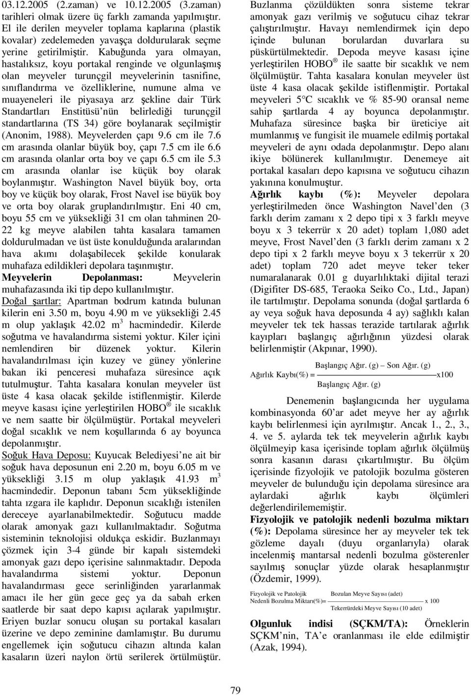 Kabuğunda yara olmayan, hastalıksız, koyu portakal renginde ve olgunlaşmış olan meyveler turunçgil meyvelerinin tasnifine, sınıflandırma ve özelliklerine, numune alma ve muayeneleri ile piyasaya arz