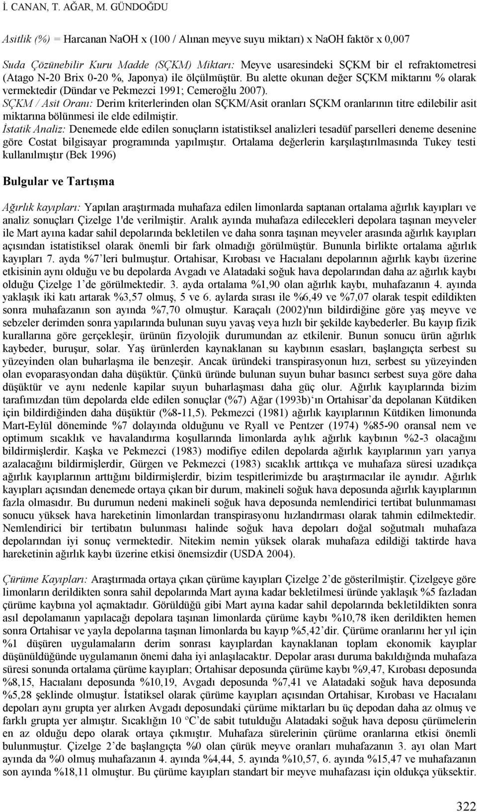 SÇKM / Asit Oranı: Derim kriterlerinden olan SÇKM/Asit oranları SÇKM oranlarının titre edilebilir asit miktarına bölünmesi ile elde edilmiştir.