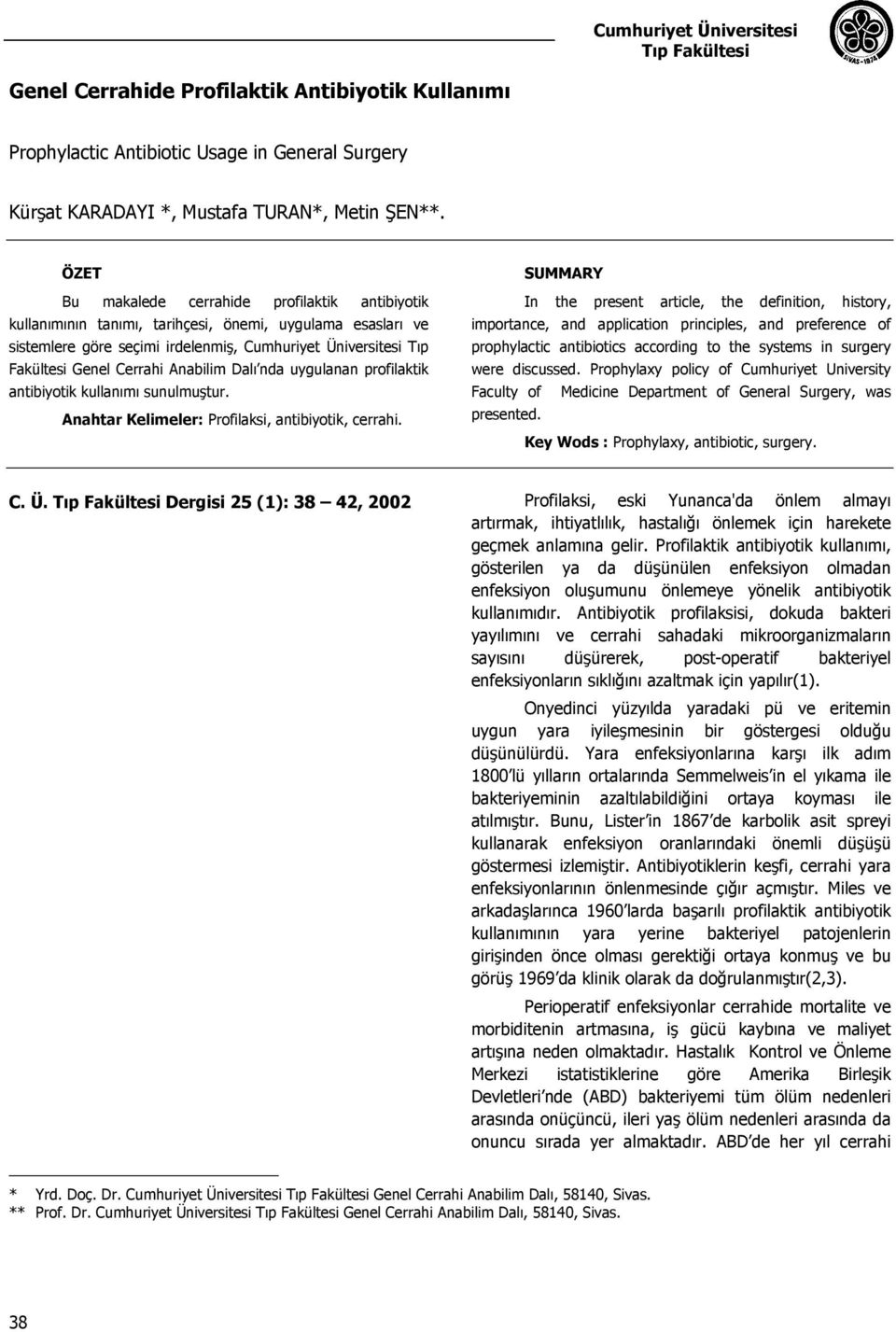 Anabilim Dalı nda uygulanan profilaktik antibiyotik kullanımı sunulmuştur. Anahtar Kelimeler: Profilaksi, antibiyotik, cerrahi.