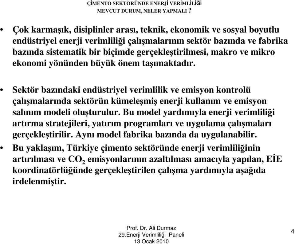 Sektör bazındaki endüstriyel verimlilik ve emisyon kontrolü çalışmalarında sektörün kümeleşmiş enerji kullanım ve emisyon salınım modeli oluşturulur.