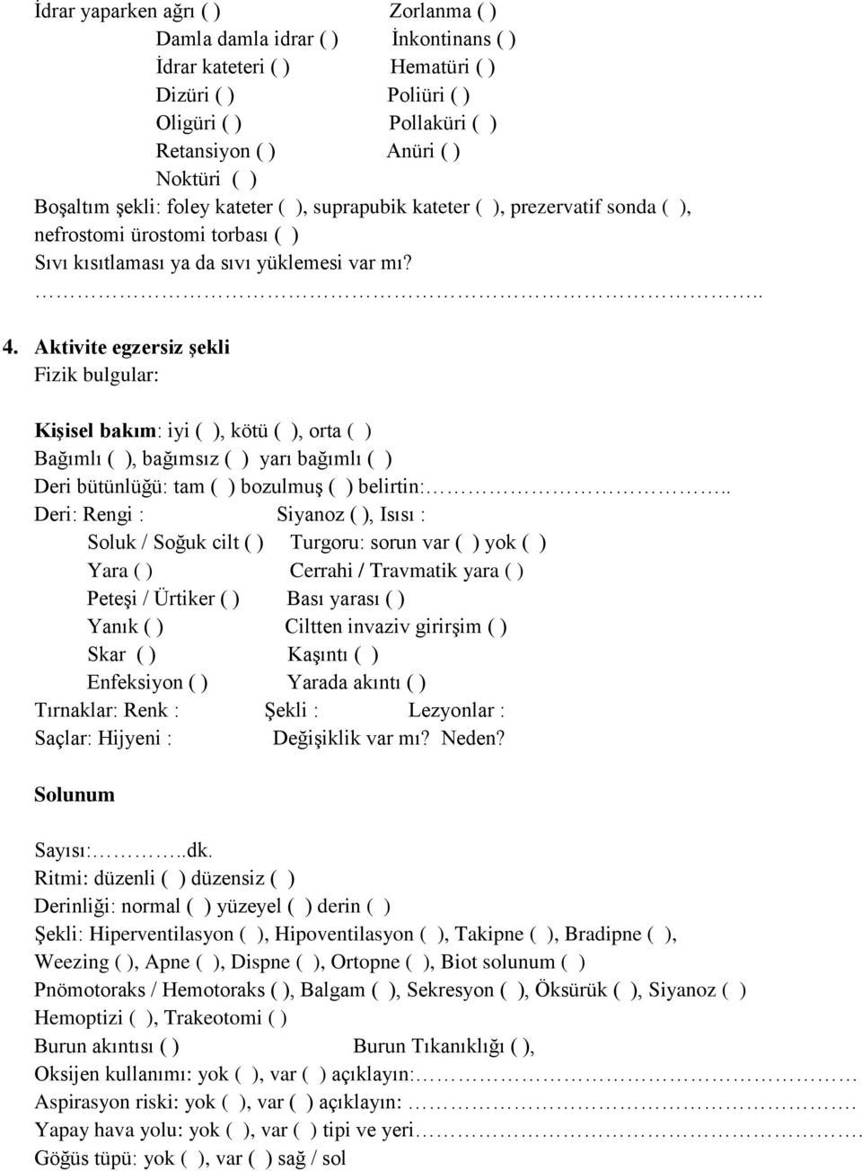 Aktivite egzersiz şekli Fizik bulgular: Kişisel bakım: iyi ( ), kötü ( ), orta ( ) Bağımlı ( ), bağımsız ( ) yarı bağımlı ( ) Deri bütünlüğü: tam ( ) bozulmuş ( ) belirtin:.