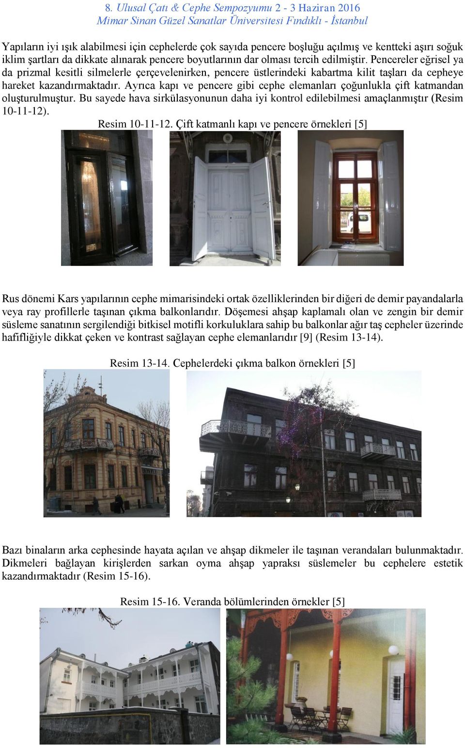 Ayrıca kapı ve pencere gibi cephe elemanları çoğunlukla çift katmandan oluşturulmuştur. Bu sayede hava sirkülasyonunun daha iyi kontrol edilebilmesi amaçlanmıştır (Resim 10-11-12). Resim 10-11-12.