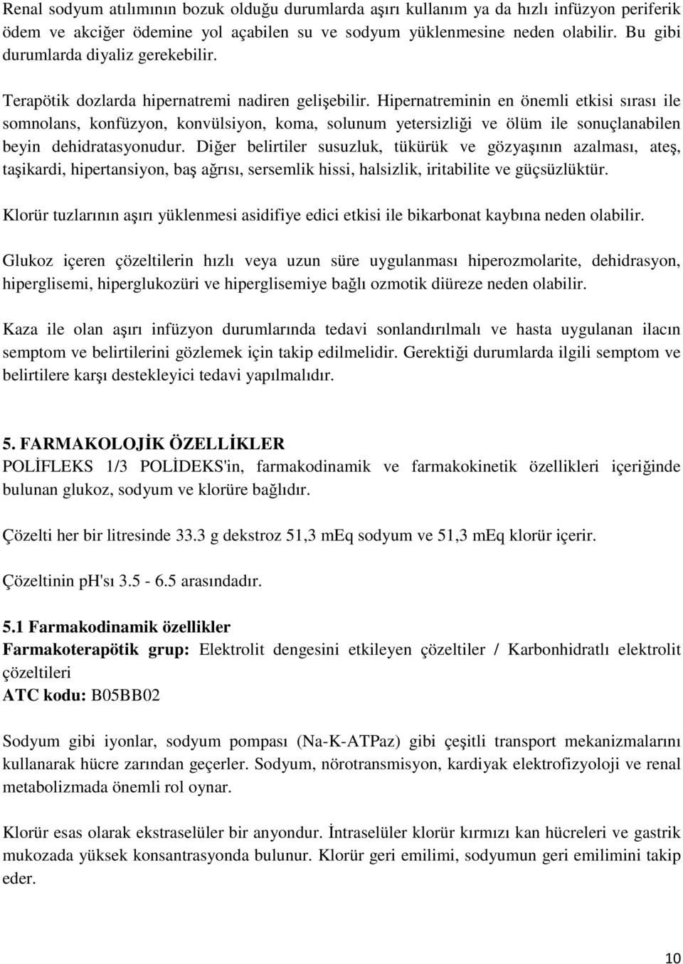 Hipernatreminin en önemli etkisi sırası ile somnolans, konfüzyon, konvülsiyon, koma, solunum yetersizliği ve ölüm ile sonuçlanabilen beyin dehidratasyonudur.