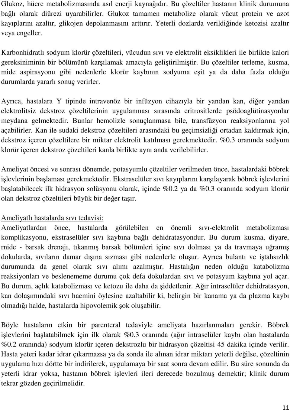 Karbonhidratlı sodyum klorür çözeltileri, vücudun sıvı ve elektrolit eksiklikleri ile birlikte kalori gereksiniminin bir bölümünü karşılamak amacıyla geliştirilmiştir.