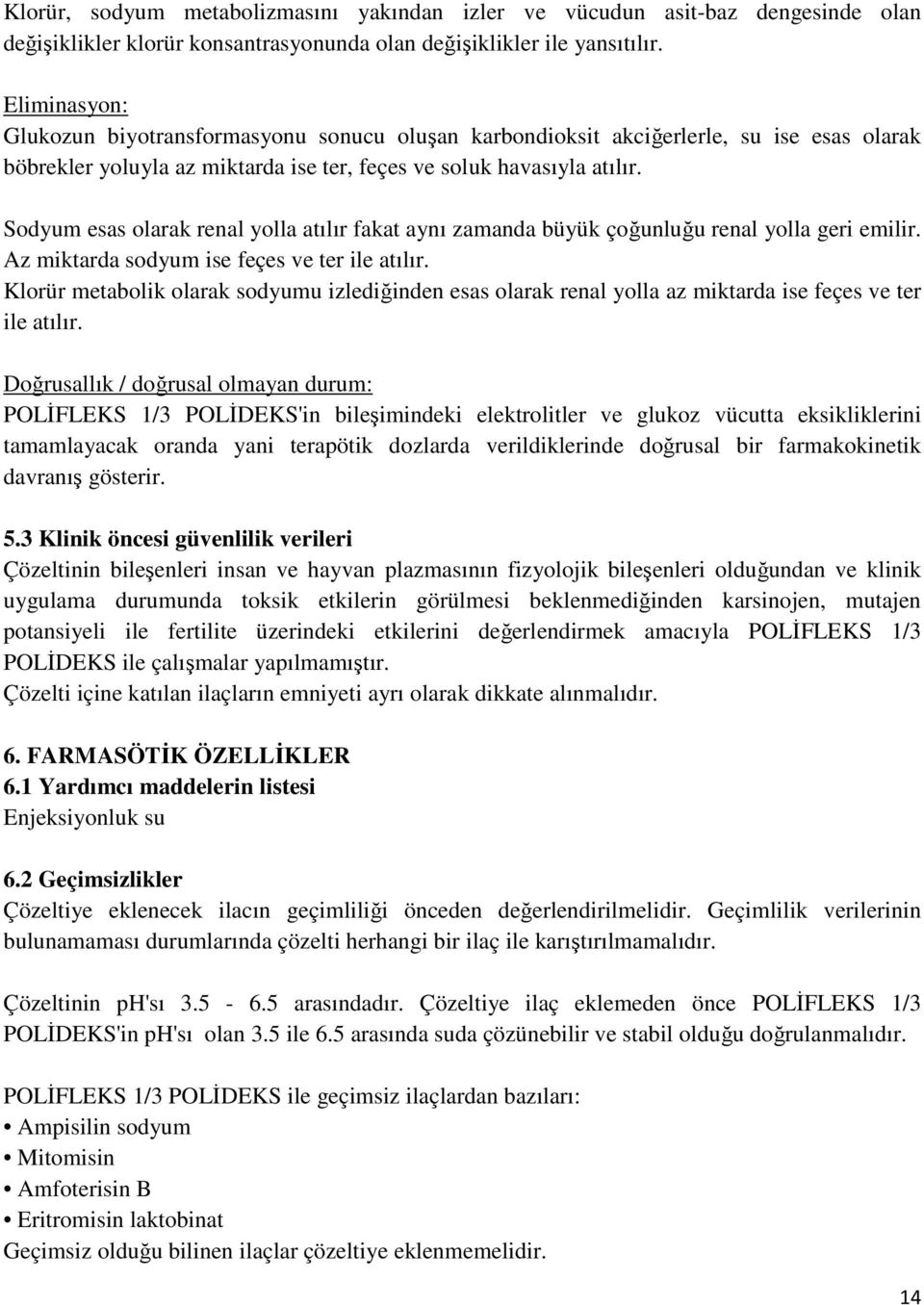 Sodyum esas olarak renal yolla atılır fakat aynı zamanda büyük çoğunluğu renal yolla geri emilir. Az miktarda sodyum ise feçes ve ter ile atılır.