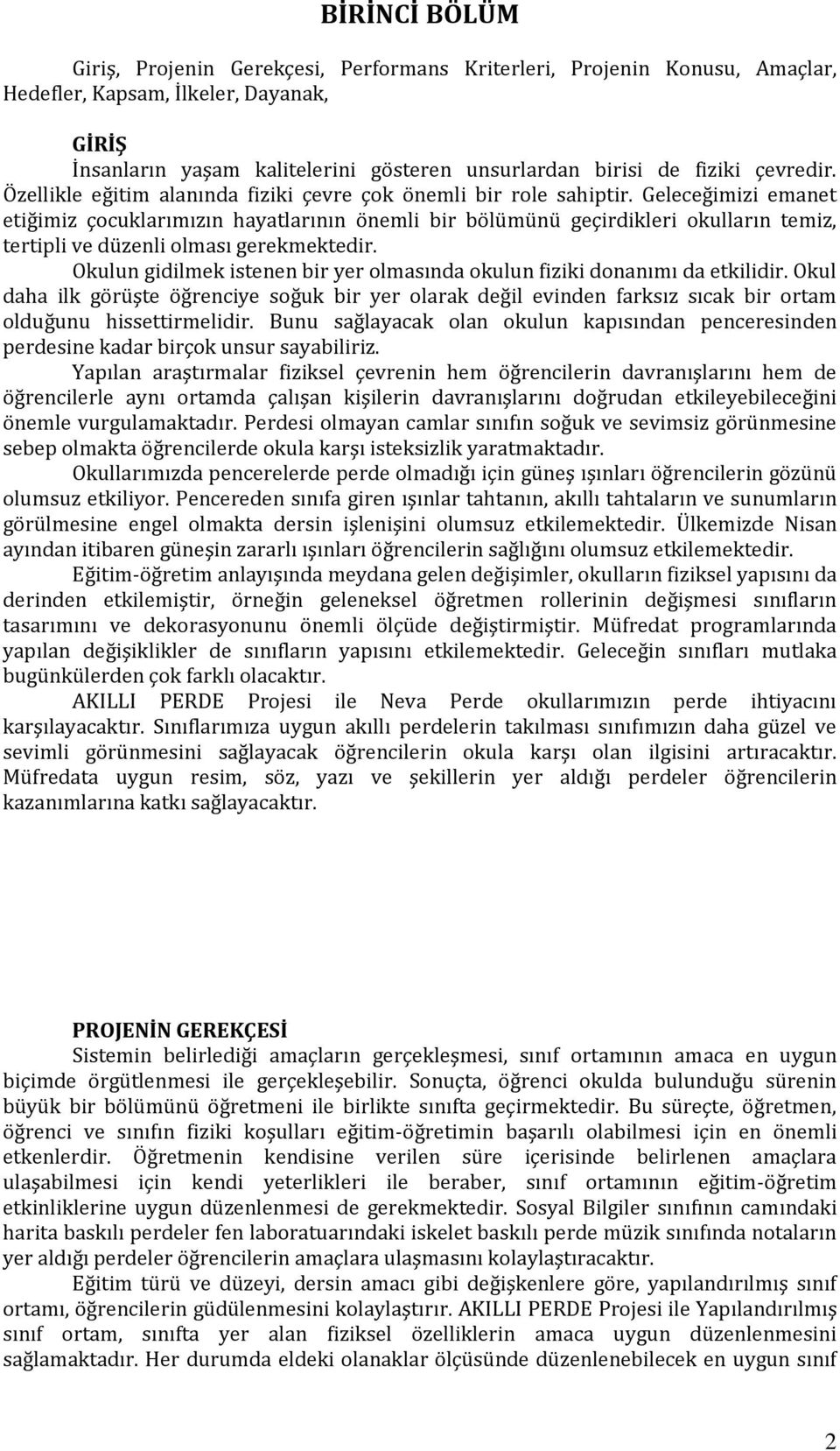 Geleceğimizi emanet etiğimiz çocuklarımızın hayatlarının önemli bir bölümünü geçirdikleri okulların temiz, tertipli ve düzenli olması gerekmektedir.