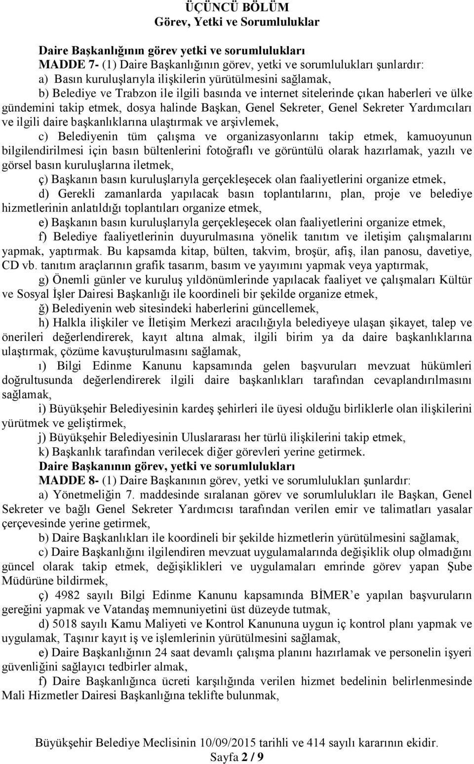 ilgili daire başkanlıklarına ulaştırmak ve arşivlemek, c) Belediyenin tüm çalışma ve organizasyonlarını takip etmek, kamuoyunun bilgilendirilmesi için basın bültenlerini fotoğraflı ve görüntülü