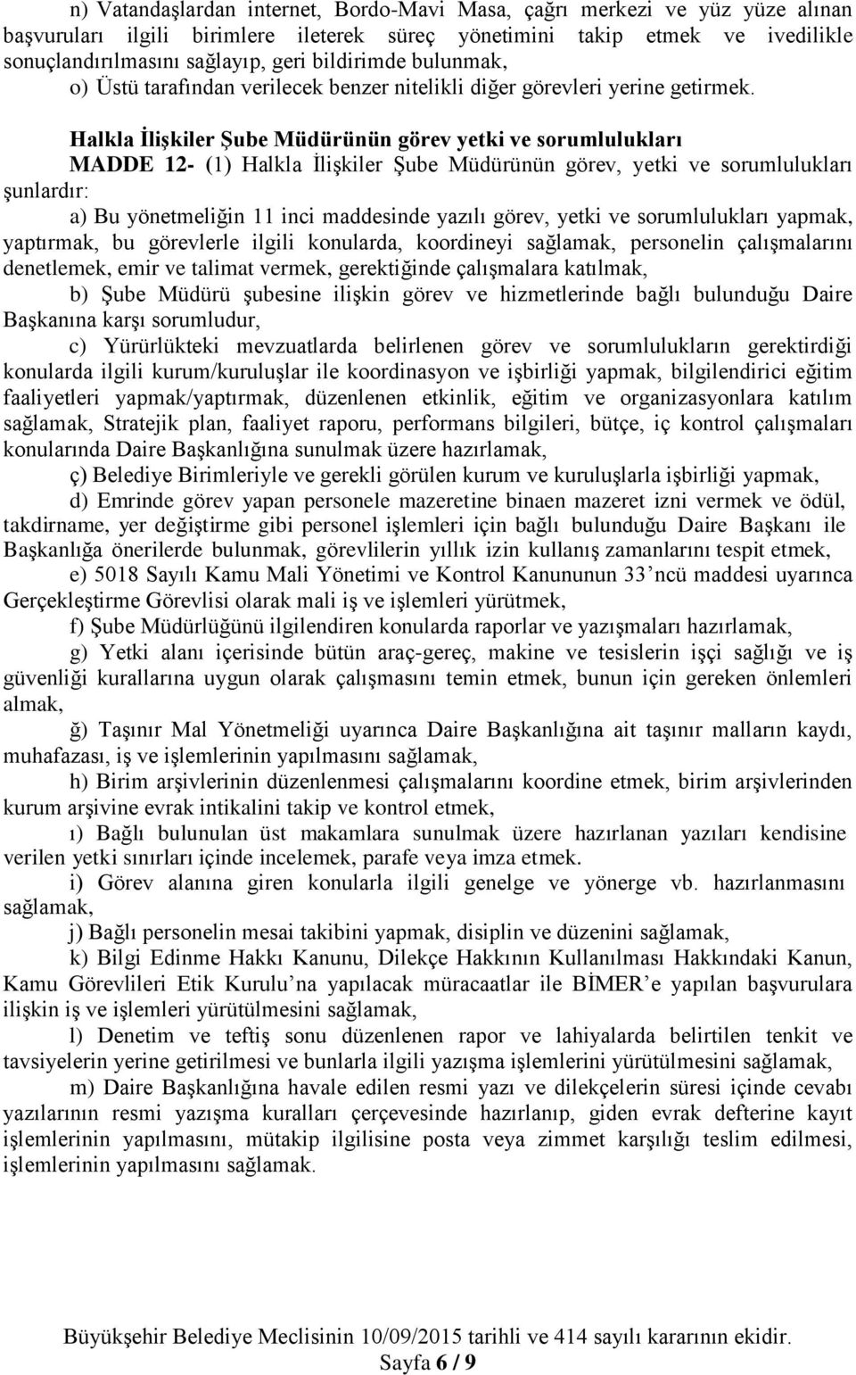 Halkla ĠliĢkiler ġube Müdürünün görev yetki ve sorumlulukları MADDE 12- (1) Halkla İlişkiler Şube Müdürünün görev, yetki ve sorumlulukları a) Bu yönetmeliğin 11 inci maddesinde yazılı görev, yetki ve