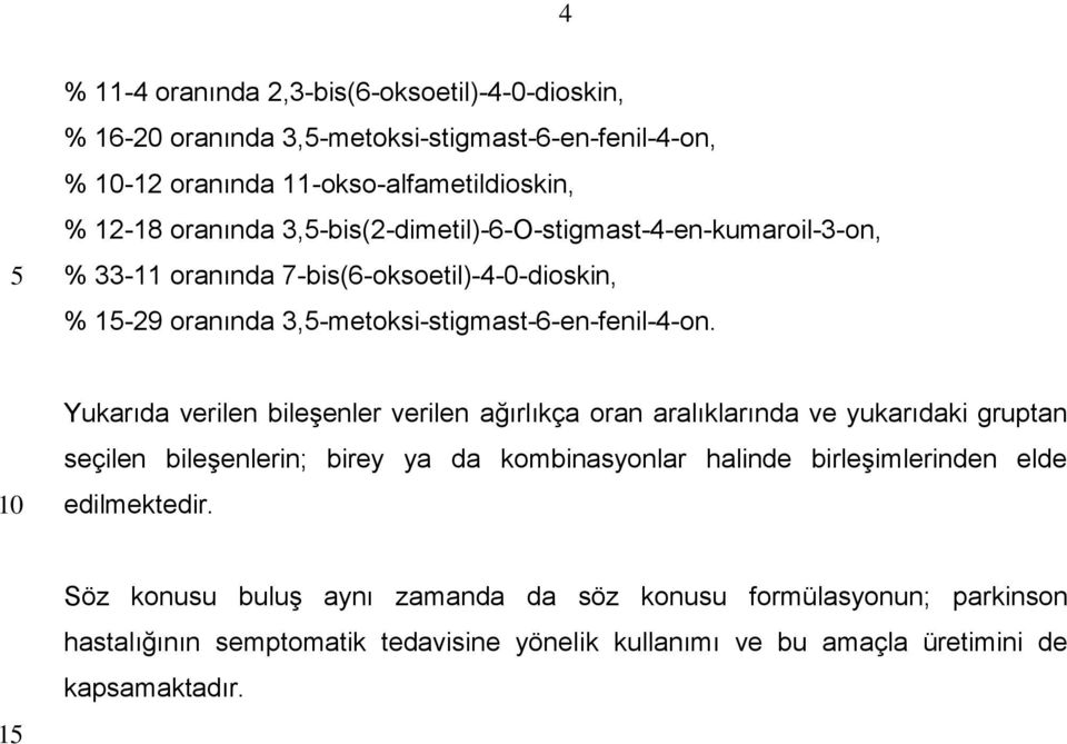 Yukarıda verilen bileşenler verilen ağırlıkça oran aralıklarında ve yukarıdaki gruptan seçilen bileşenlerin; birey ya da kombinasyonlar halinde birleşimlerinden