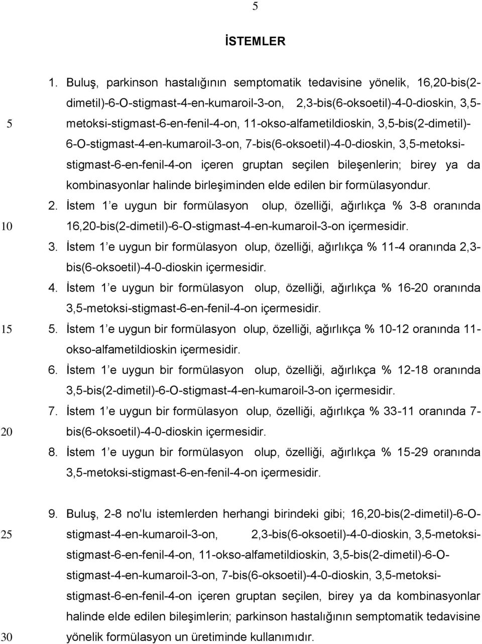 11-okso-alfametildioskin, 3,-bis(2-dimetil)- 6-O-stigmast-4-en-kumaroil-3-on, 7-bis(6-oksoetil)-4-0-dioskin, 3,-metoksistigmast-6-en-fenil-4-on içeren gruptan seçilen bileşenlerin; birey ya da