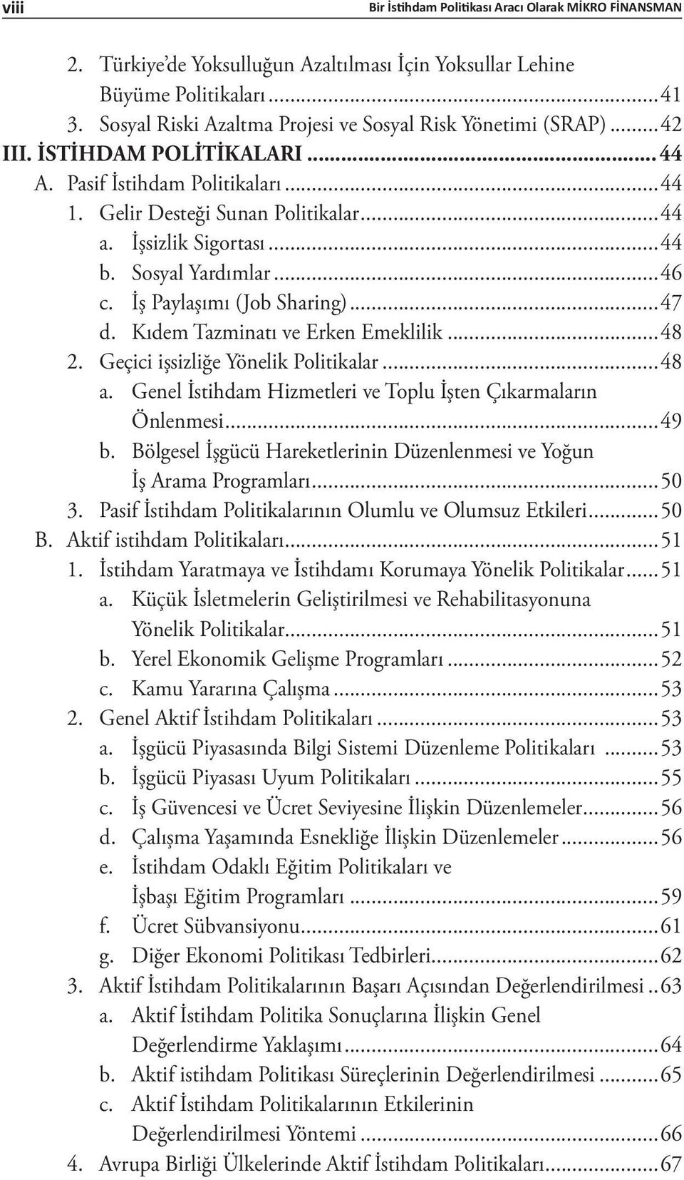 ..44 b. Sosyal Yardımlar...46 c. İş Paylaşımı (Job Sharing)...47 d. Kıdem Tazminatı ve Erken Emeklilik...48 2. Geçici işsizliğe Yönelik Politikalar...48 a.