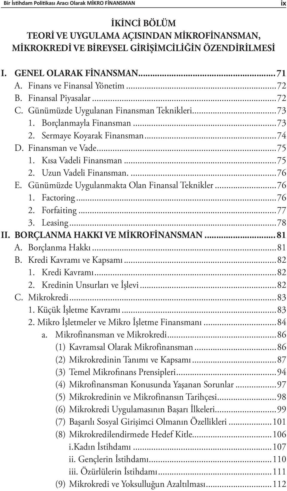 Kısa Vadeli Finansman...75 2. Uzun Vadeli Finansman...76 E. Günümüzde Uygulanmakta Olan Finansal Teknikler...76 1. Factoring...76 2. Forfaiting...77 3. Leasing...78 II.