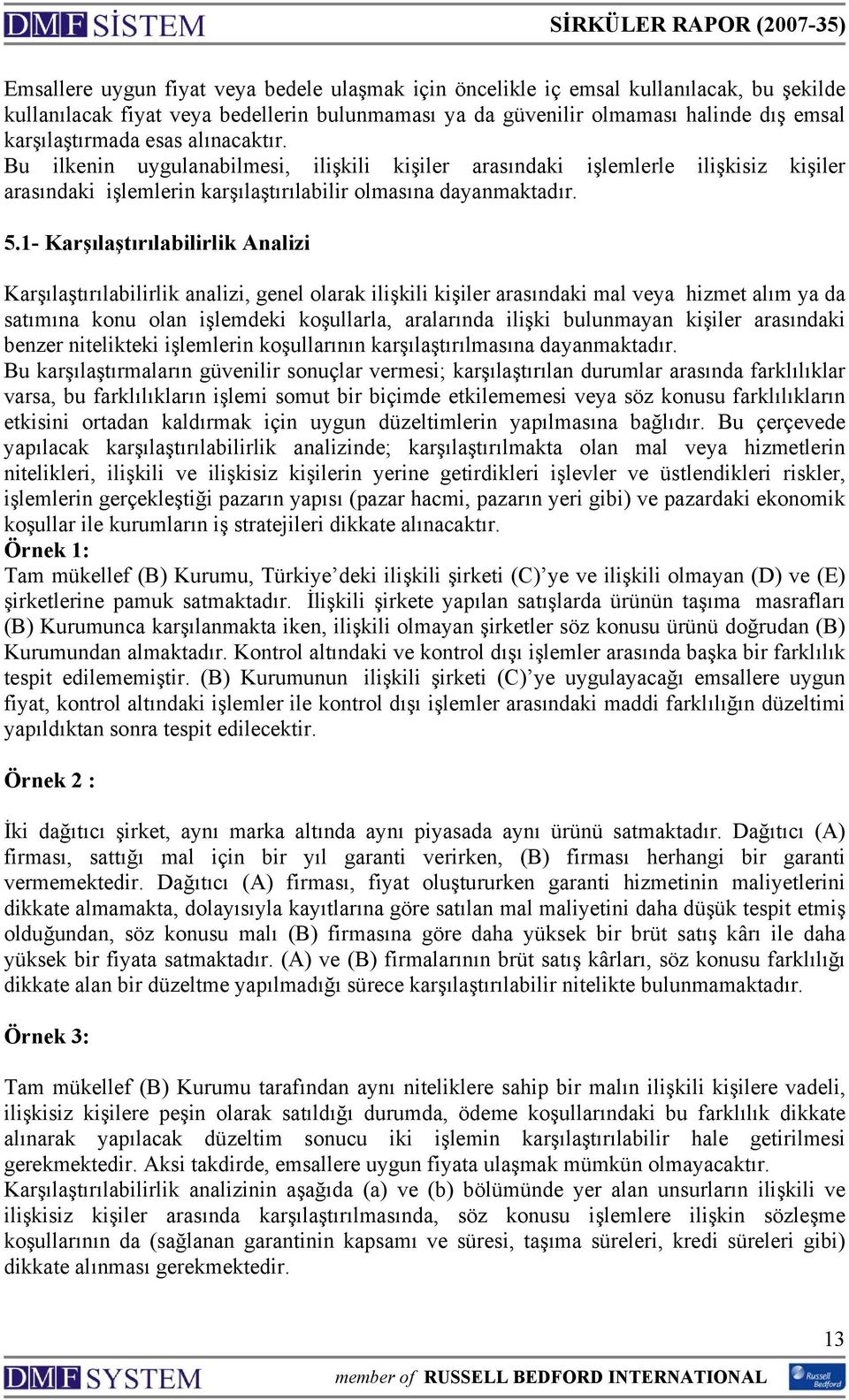 1- Karşılaştırılabilirlik Analizi Karşılaştırılabilirlik analizi, genel olarak ilişkili kişiler arasındaki mal veya hizmet alım ya da satımına konu olan işlemdeki koşullarla, aralarında ilişki