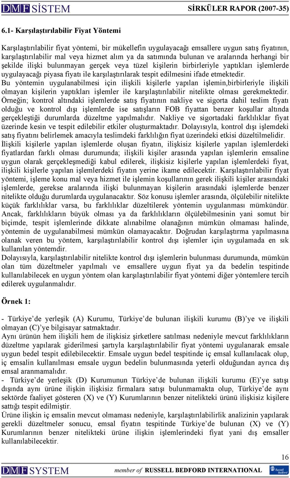 etmektedir. Bu yöntemin uygulanabilmesi için ilişkili kişilerle yapılan işlemin,birbirleriyle ilişkili olmayan kişilerin yaptıkları işlemler ile karşılaştırılabilir nitelikte olması gerekmektedir.