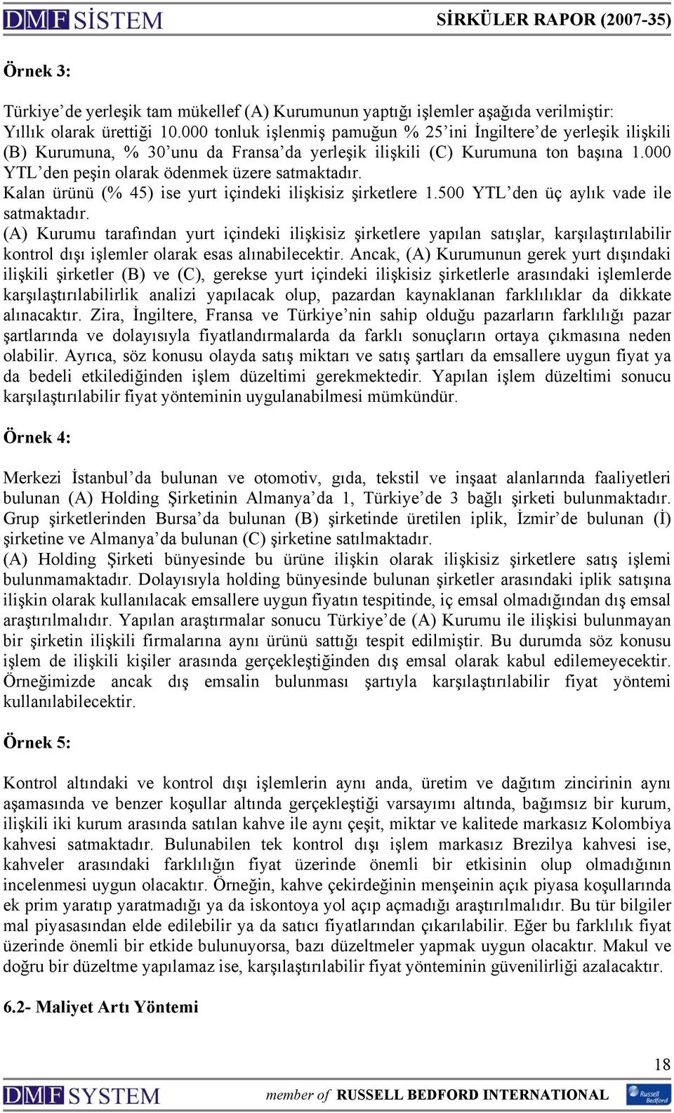 Kalan ürünü (% 45) ise yurt içindeki ilişkisiz şirketlere 1.500 YTL den üç aylık vade ile satmaktadır.