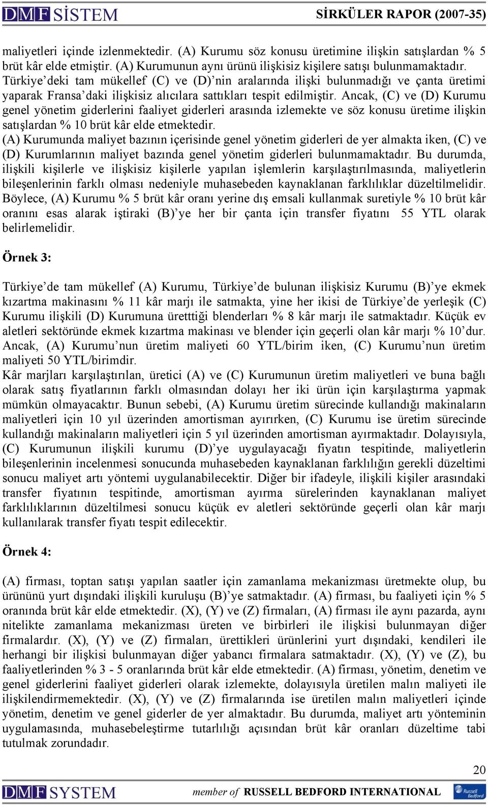 Ancak, (C) ve (D) Kurumu genel yönetim giderlerini faaliyet giderleri arasında izlemekte ve söz konusu üretime ilişkin satışlardan % 10 brüt kâr elde etmektedir.