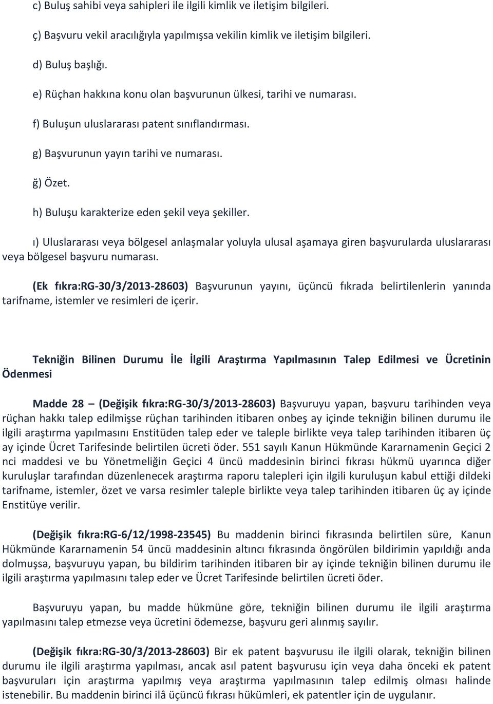 h) Buluşu karakterize eden şekil veya şekiller. ı) Uluslararası veya bölgesel anlaşmalar yoluyla ulusal aşamaya giren başvurularda uluslararası veya bölgesel başvuru numarası.