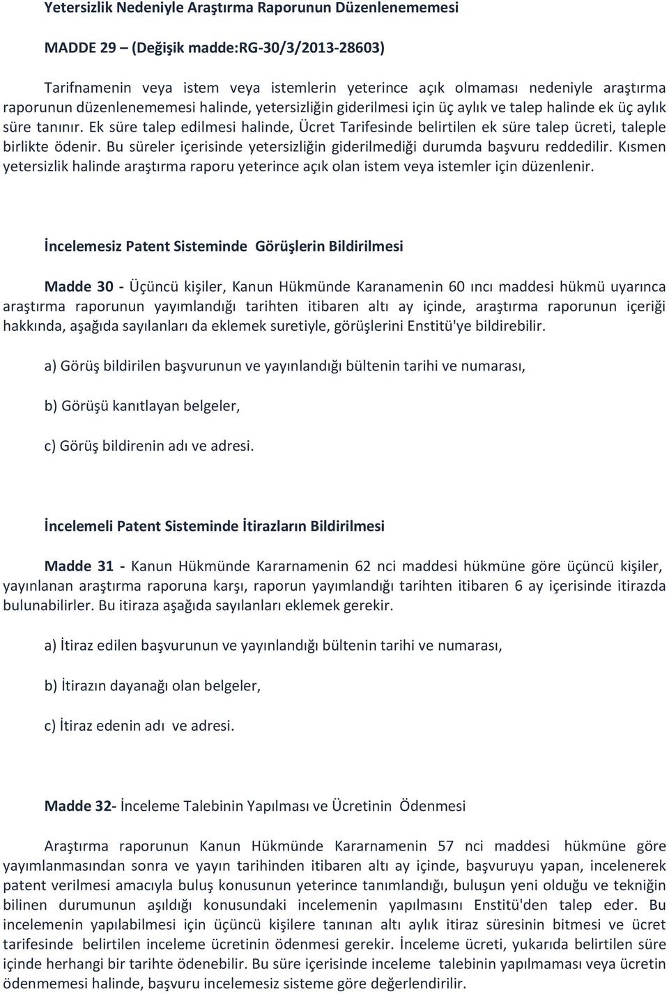 Ek süre talep edilmesi halinde, Ücret Tarifesinde belirtilen ek süre talep ücreti, taleple birlikte ödenir. Bu süreler içerisinde yetersizliğin giderilmediği durumda başvuru reddedilir.