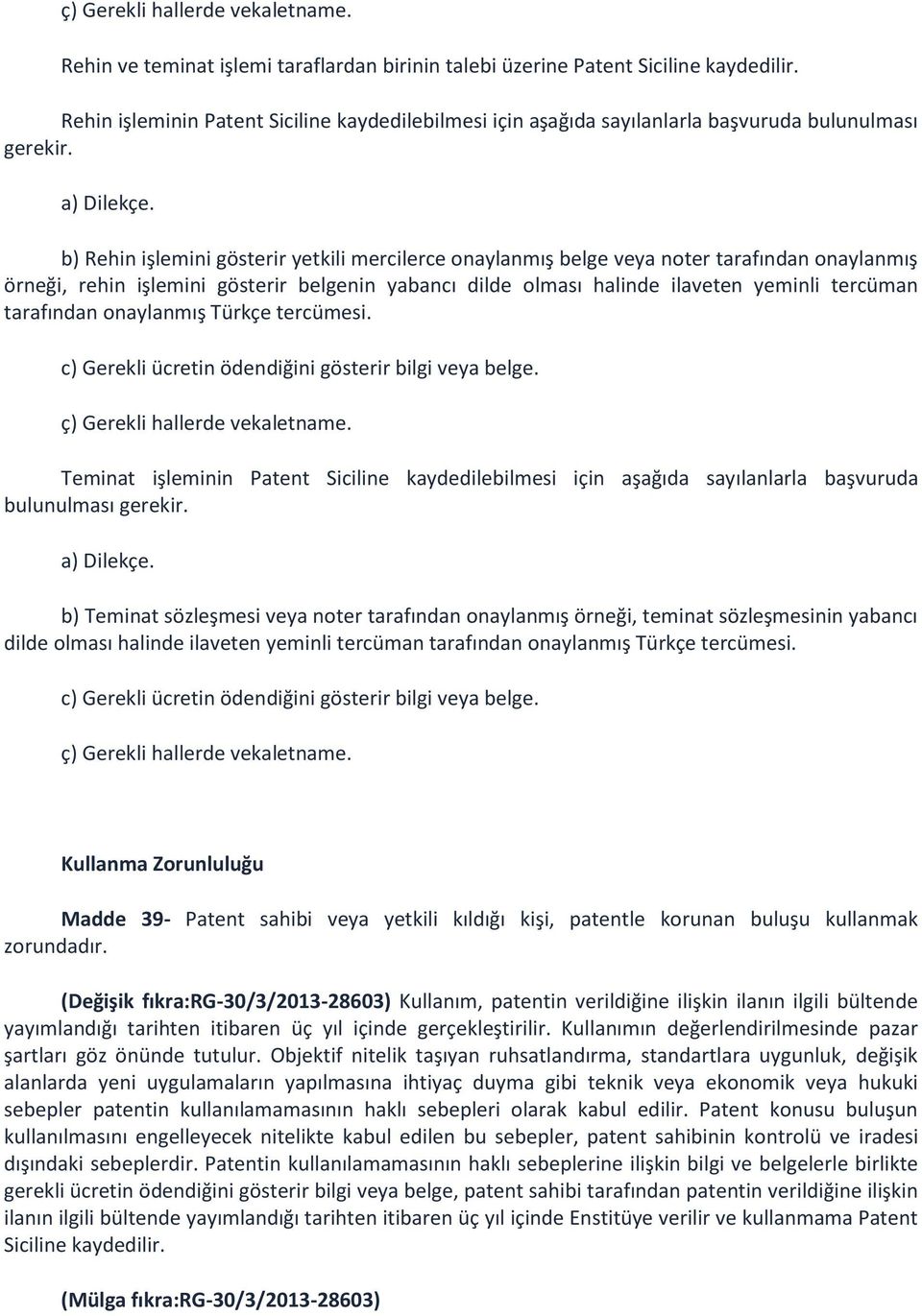 b) Rehin işlemini gösterir yetkili mercilerce onaylanmış belge veya noter tarafından onaylanmış örneği, rehin işlemini gösterir belgenin yabancı dilde olması halinde ilaveten yeminli tercüman