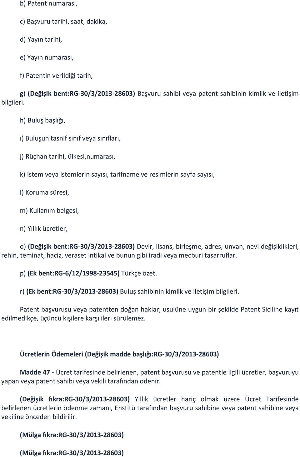 h) Buluş başlığı, ı) Buluşun tasnif sınıf veya sınıfları, j) Rüçhan tarihi, ülkesi,numarası, k) İstem veya istemlerin sayısı, tarifname ve resimlerin sayfa sayısı, l) Koruma süresi, m) Kullanım