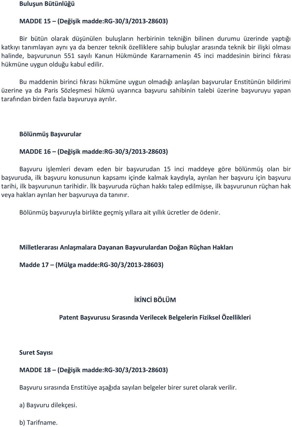 Bu maddenin birinci fıkrası hükmüne uygun olmadığı anlaşılan başvurular Enstitünün bildirimi üzerine ya da Paris Sözleşmesi hükmü uyarınca başvuru sahibinin talebi üzerine başvuruyu yapan tarafından