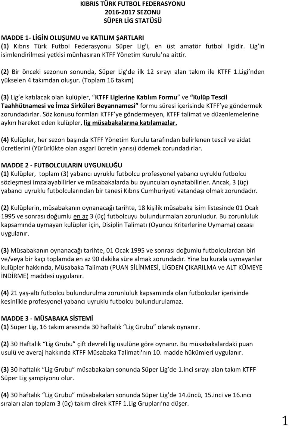 (Toplam 16 takım) (3) Lig e katılacak olan kulüpler, KTFF Liglerine Katılım Formu ve Kulüp Tescil Taahhütnamesi ve İmza Sirküleri Beyannamesi formu süresi içerisinde KTFF ye göndermek zorundadırlar.