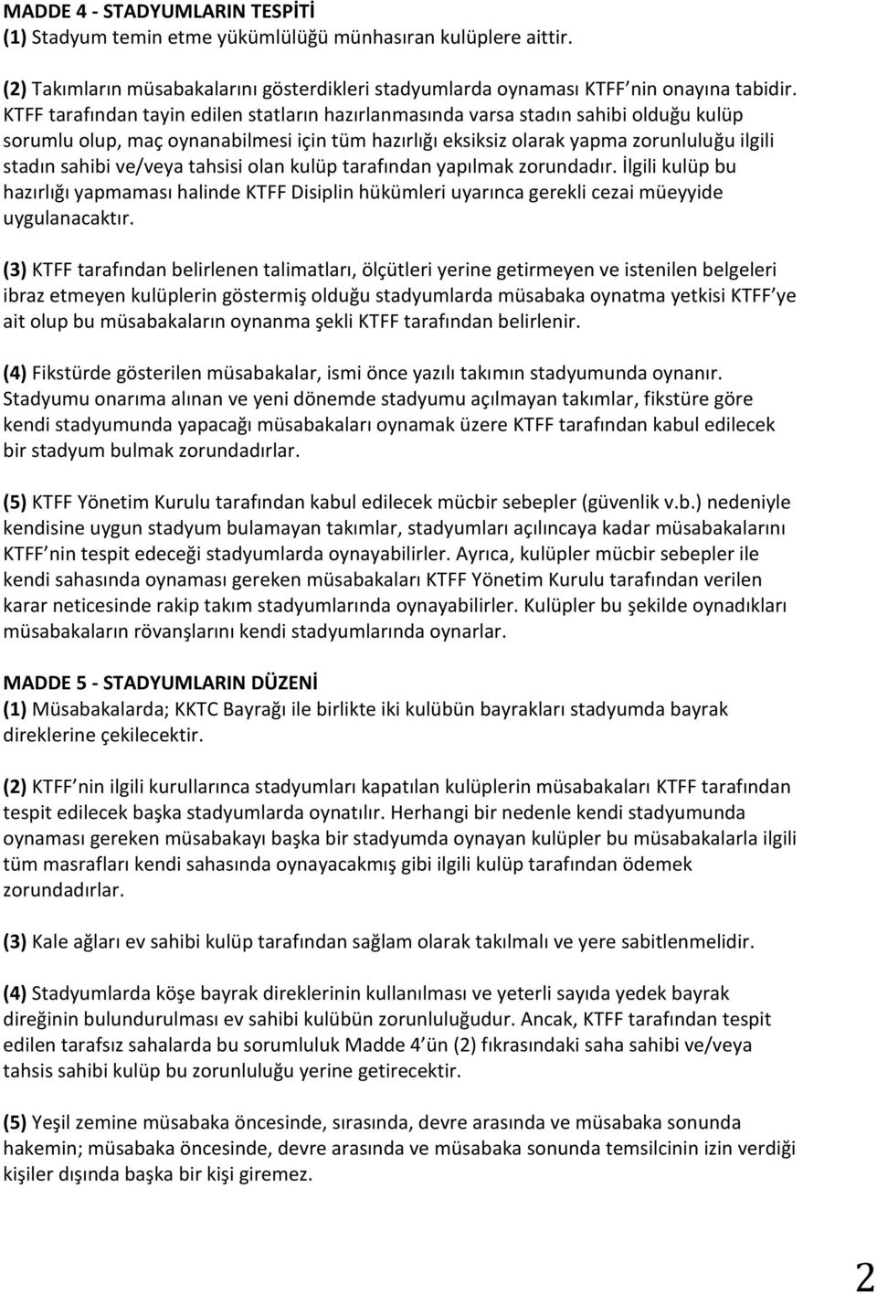 ve/veya tahsisi olan kulüp tarafından yapılmak zorundadır. İlgili kulüp bu hazırlığı yapmaması halinde KTFF Disiplin hükümleri uyarınca gerekli cezai müeyyide uygulanacaktır.