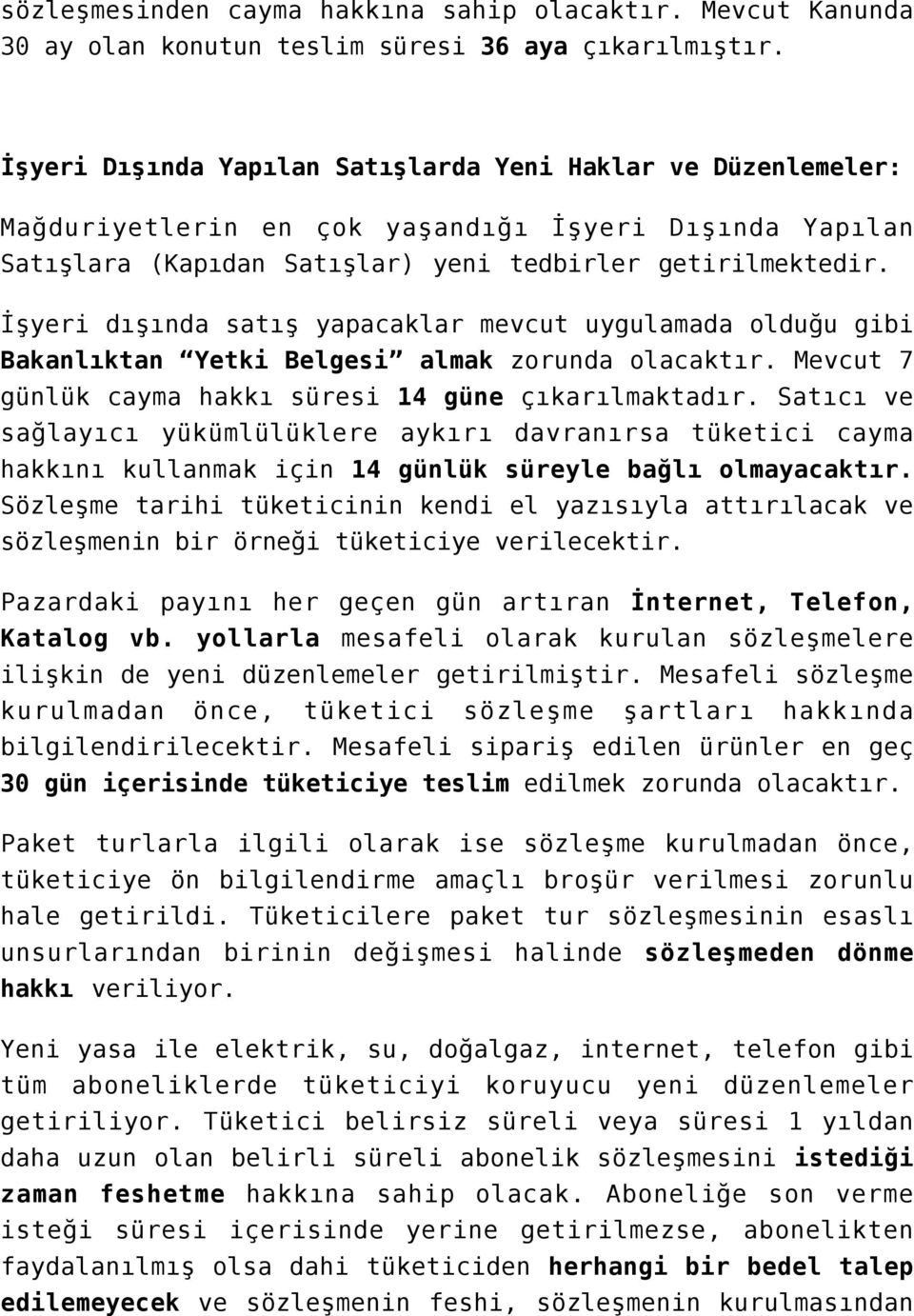 İşyeri dışında satış yapacaklar mevcut uygulamada olduğu gibi Bakanlıktan Yetki Belgesi almak zorunda olacaktır. Mevcut 7 günlük cayma hakkı süresi 14 güne çıkarılmaktadır.