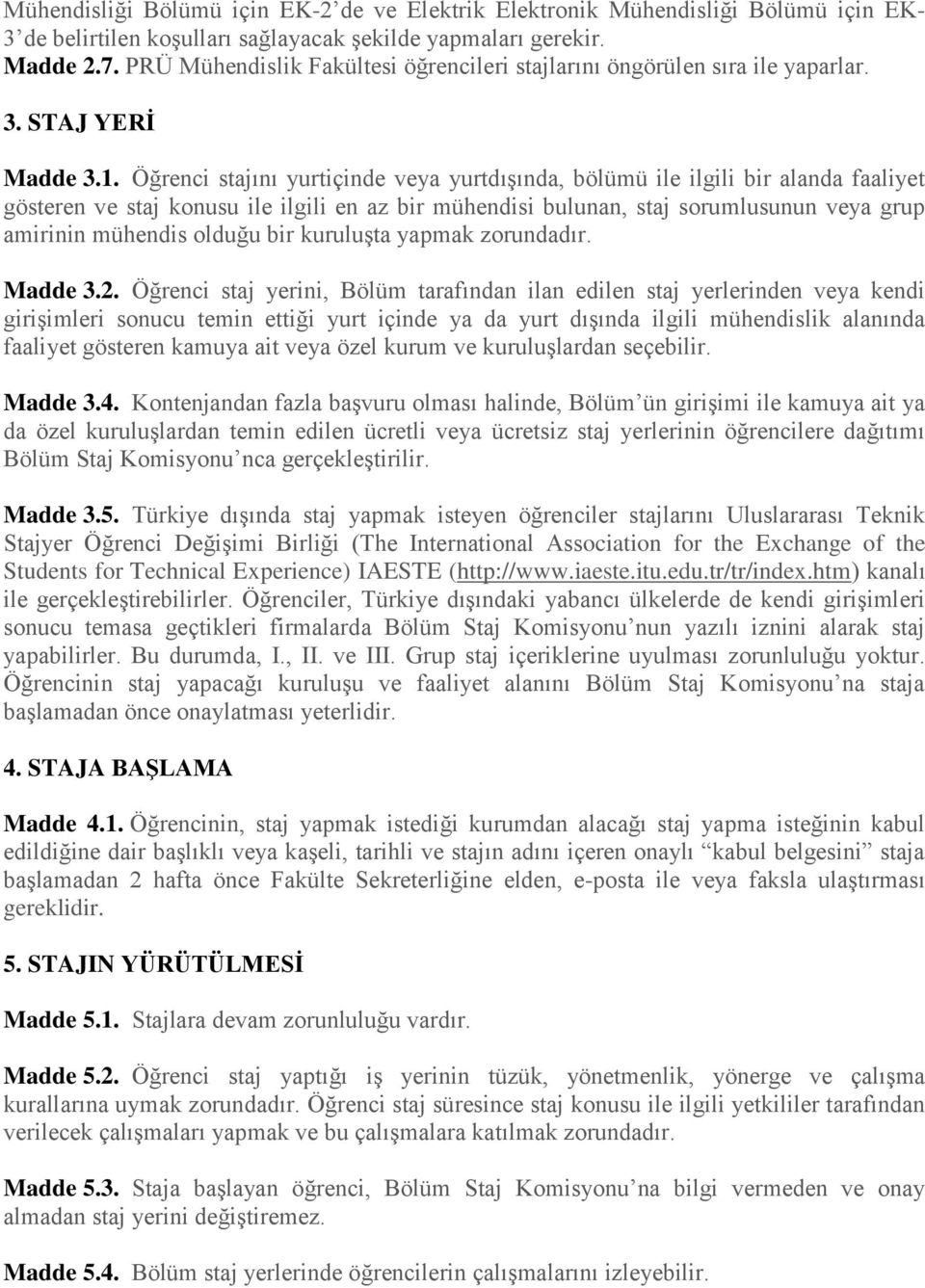 Öğrenci stajını yurtiçinde veya yurtdışında, bölümü ile ilgili bir alanda faaliyet gösteren ve staj konusu ile ilgili en az bir mühendisi bulunan, staj sorumlusunun veya grup amirinin mühendis olduğu