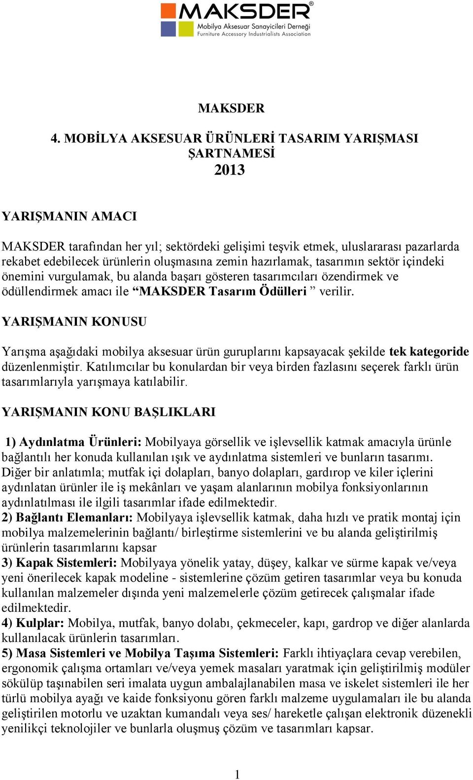 oluşmasına zemin hazırlamak, tasarımın sektör içindeki önemini vurgulamak, bu alanda başarı gösteren tasarımcıları özendirmek ve ödüllendirmek amacı ile MAKSDER Tasarım Ödülleri verilir.