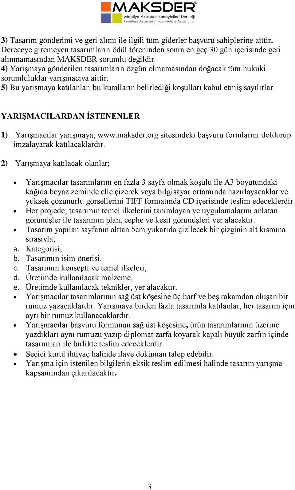 4) Yarışmaya gönderilen tasarımların özgün olmamasından doğacak tüm hukuki sorumluluklar yarışmacıya aittir. 5) Bu yarışmaya katılanlar, bu kuralların belirlediği koşulları kabul etmiş sayılırlar.